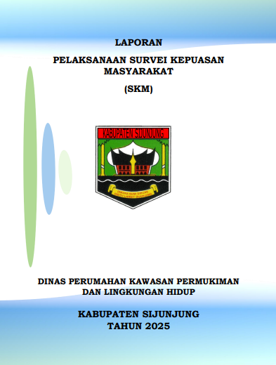LAPORAN  PELAKSANAAN SURVEI KEPUASAN  MASYARAKAT (SKM) DINAS PERUMAHAN KAWASAN PERMUKIMAN  DAN LINGKUNGAN HIDUP  KABUPATEN SIJUNJUNG  TAHUN 2025 LAPORAN  PELAKSANAAN SURVEI KEPUASAN  MASYARAKAT (SKM) DINAS PERUMAHAN KAWASAN PERMUKIMAN  DAN LINGKUNGAN HIDUP  KABUPATEN SIJUNJUNG  TAHUN 2025